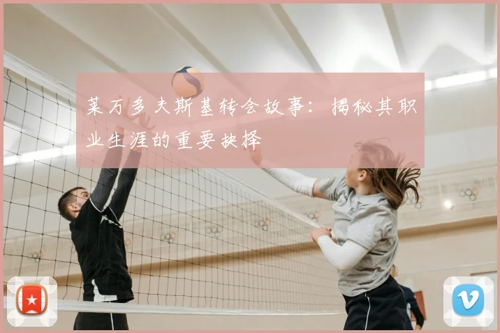 莱万多夫斯基转会故事:揭秘其职业生涯的重要抉择