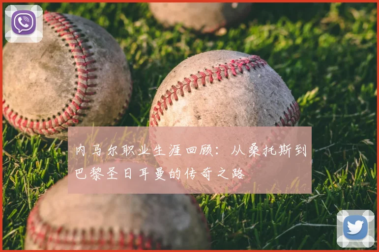 内马尔职业生涯回顾:从桑托斯到巴黎圣日耳曼的传奇之路
